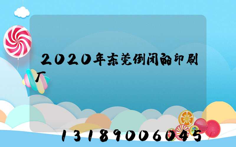 2020年东莞倒闭的印刷厂