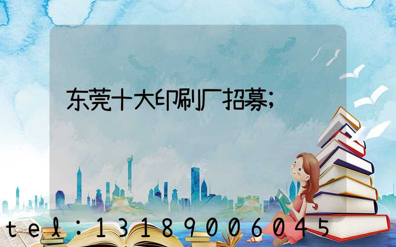 东莞十大印刷厂招募