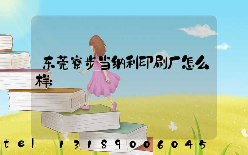 东莞寮步当纳利印刷厂怎么样