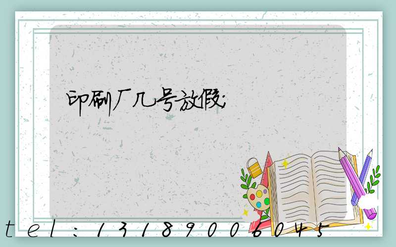 印刷厂几号放假