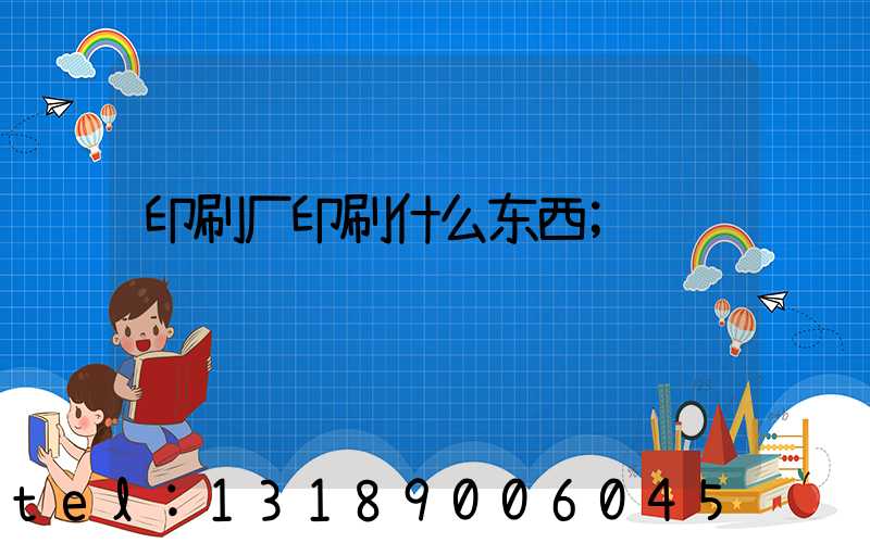 印刷厂印刷什么东西