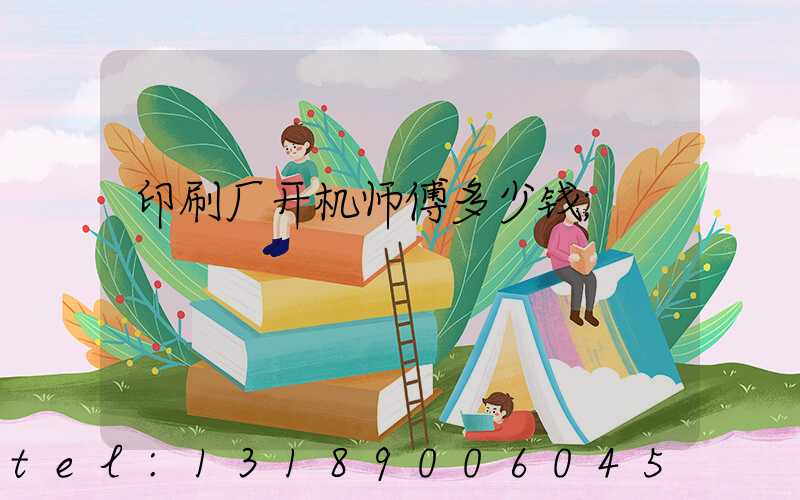 印刷厂开机师傅多少钱