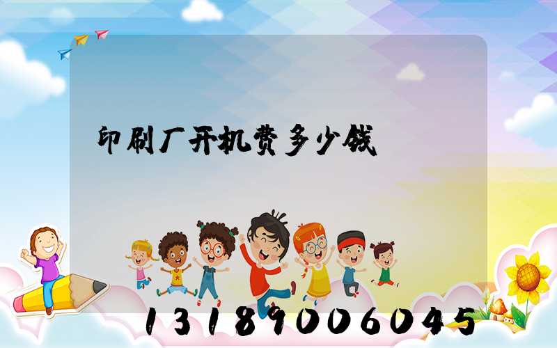 印刷厂开机费多少钱