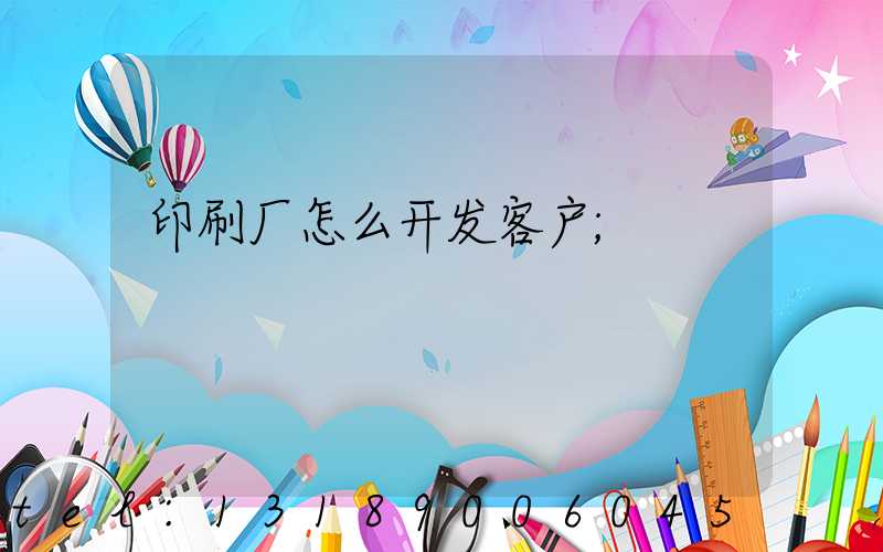 印刷厂怎么开发客户