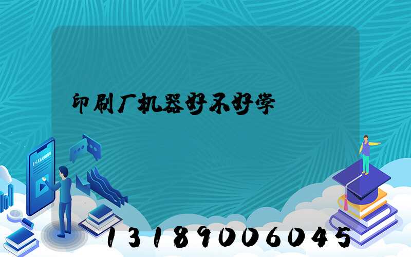印刷厂机器好不好学