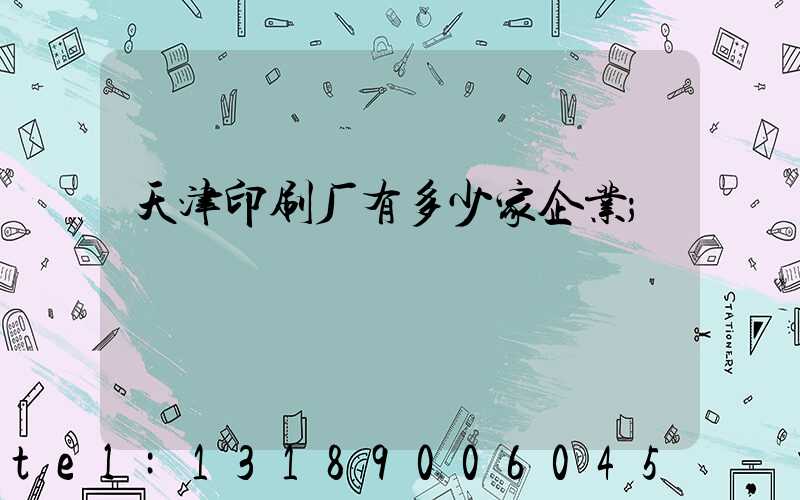 天津印刷厂有多少家企业