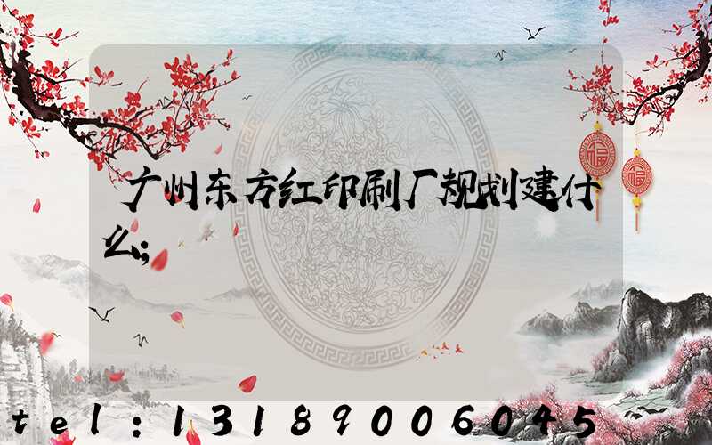 广州东方红印刷厂规划建什么