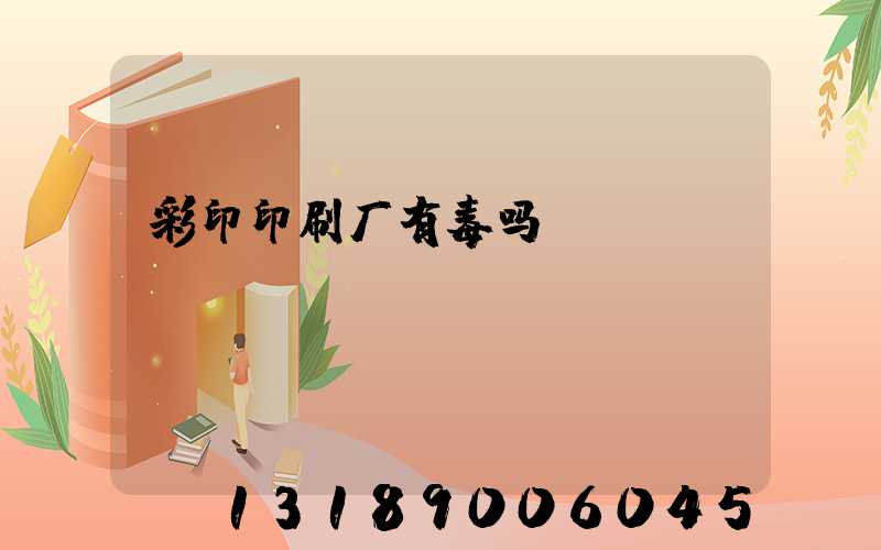 彩印印刷厂有毒吗