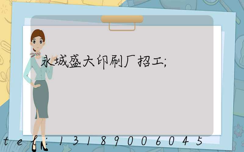 永城盛大印刷厂招工