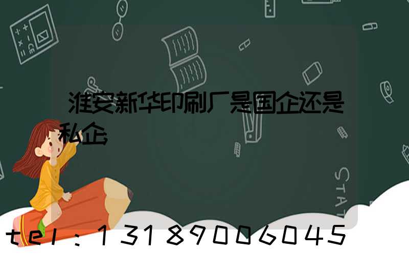 淮安新华印刷厂是国企还是私企