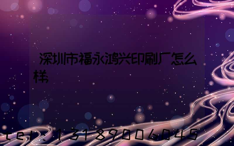 深圳市福永鸿兴印刷厂怎么样