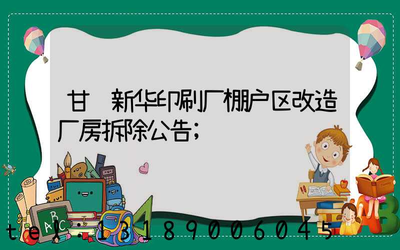 甘肃新华印刷厂棚户区改造厂房拆除公告
