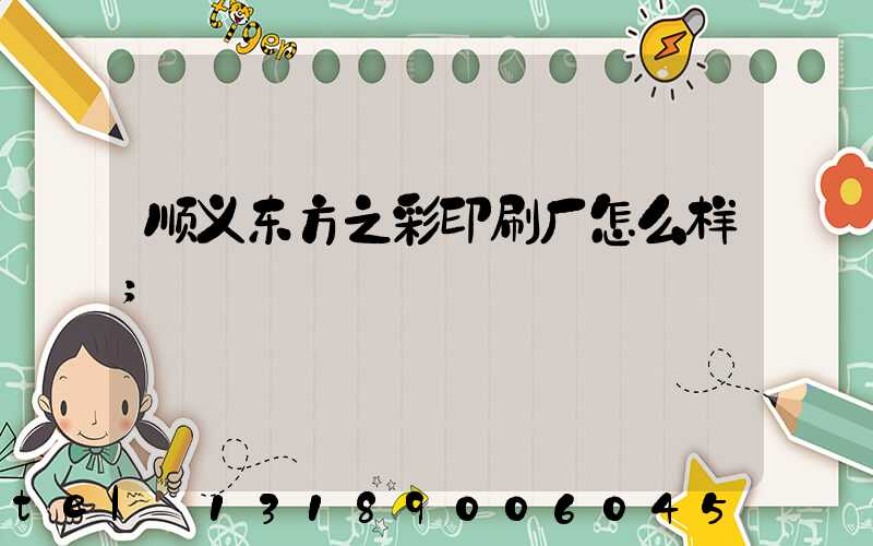 顺义东方之彩印刷厂怎么样