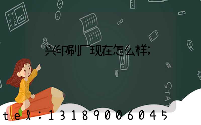 鸿兴印刷厂现在怎么样